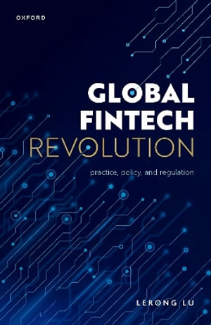 Global Fintech Revolution Practice, Policy, and Regulation : Practice, Policy, and Regulation - Lerong Lu