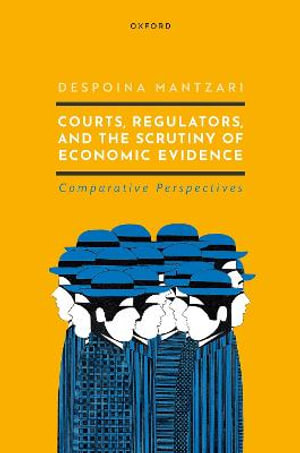 Courts, Regulators, and the Scrutiny of Economic Evidence - Despoina Mantzari