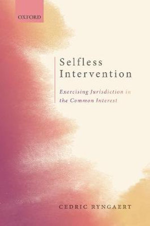 Selfless Intervention : The Exercise of Jurisdiction in the Common Interest - Cedric Ryngaert