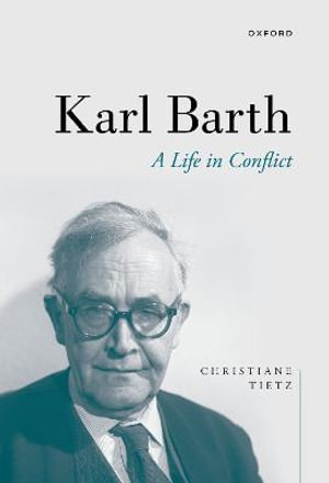 Karl Barth A Life in Conflict : A Life in Conflict - Christiane Tietz