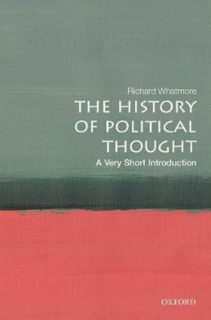 The History of Political Thought A Very Short Introduction : A Very Short Introduction - Richard Whatmore