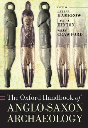 The Oxford Handbook of Anglo-Saxon Archaeology : Oxford Handbooks - Helena Hamerow