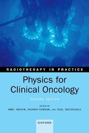 Physics for Clinical Oncology : Radiotherapy in Practice - Amen Sibtain