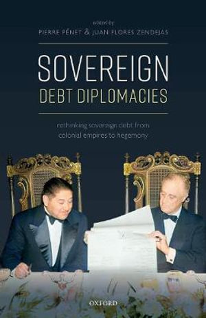 Sovereign Debt Diplomacies : Rethinking sovereign debt from colonial empires to hegemony - Pierre Penet