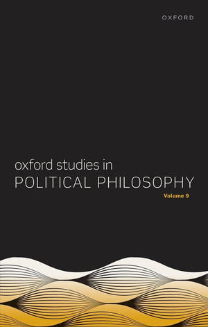 Oxford Studies in Political Philosophy Volume 9 : Oxford Studies in Political Philosophy - Steven Wall David Sobel