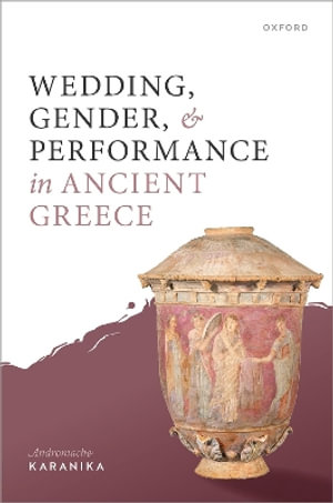 Wedding, Gender, and Performance in Ancient Greek Poetry - Andromache Karanika