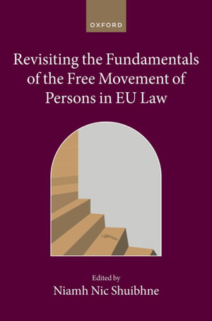 Revisiting the Fundamentals of the Free Movement of Persons in EU Law : Collected Courses of the Academy of European Law - Niamh Nic Shuibhne