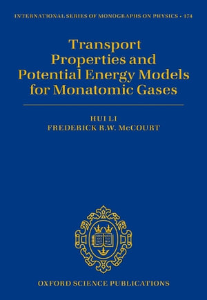 Transport Properties and Potential Energy Models for Monatomic Gases : International Series of Monographs on Physics - Hui Li