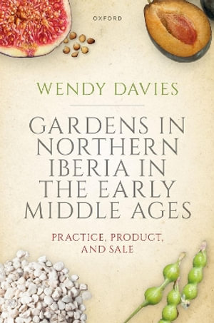 Gardens in Northern Iberia in the Early Middle Ages Practice, Product, and Sal - Wendy Davies