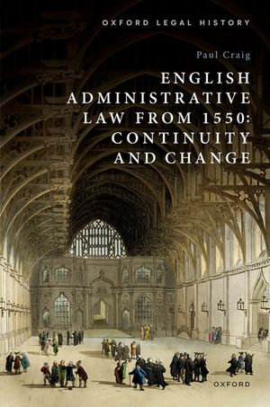 English Administrative Law from 1550 : Continuity and Change - Paul Craig
