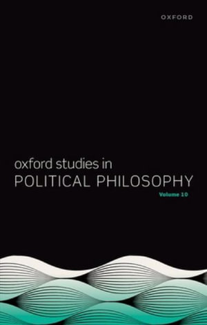 Oxford Studies in Political Philosophy Volume 10 : Oxford Studies in Political Philosophy - David Sobel