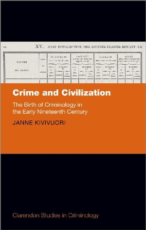 Crime and Civilization : The Birth of Criminology in the Early Nineteenth Century - Janne Kivivuori