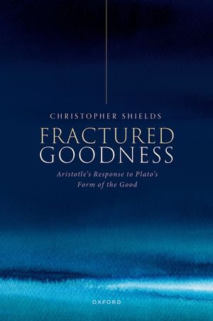 Fractured Goodness : Aristotle's Response to Plato's Form of the Good - Christopher Shields