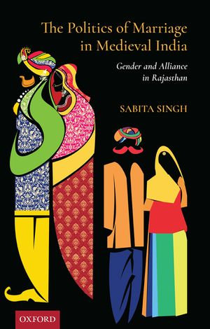 The Politics of Marriage in India : Gender and Alliance in Rajasthan - Sabita Singh