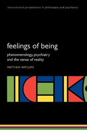 Feelings of Being : Phenomenology, Psychiatry and the Sense of Reality - Matthew Ratcliffe