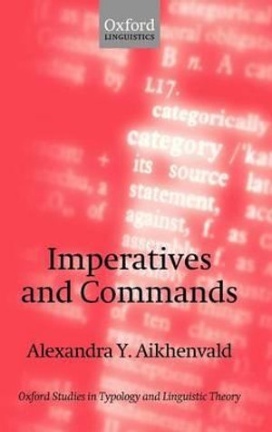 Imperatives and Commands : Oxford Studies in Typology and Linguistic Theory - Alexandra Y. Aikhenvald