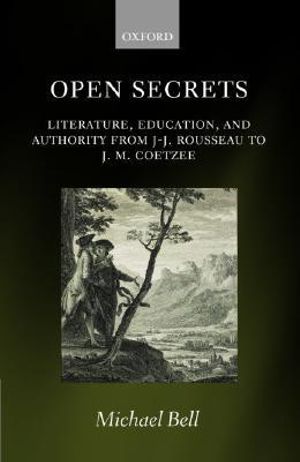 Open Secrets : Literature, Education, and Authority from J-J. Rousseau to J. M. Coetzee - Michael Bell