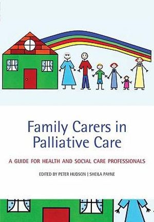 Family Carers in Palliative Care : A Guide for Health and Social Care Professionals - Peter Hudson