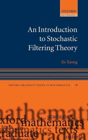 An Introduction to Stochastic Filtering Theory : Oxford Graduate Texts in Mathematics - Jie Xiong