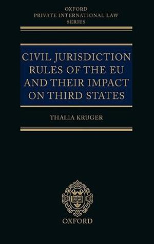 Civil Jurisdiction Rules of the EU and their Impact on Third States : Oxford Private International Law - Thalia Kruger