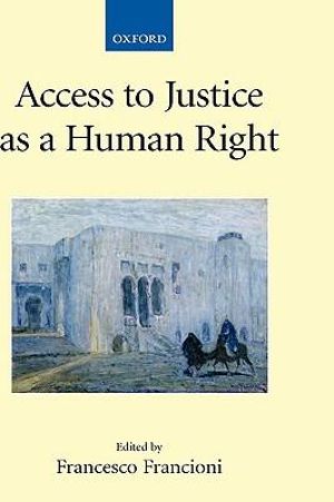 Access to Justice as a Human Right : Collected Courses of the Academy of European Law - Francesco Francioni