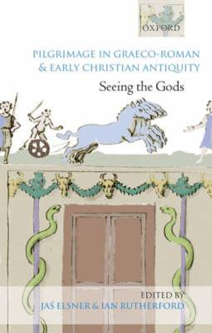 Pilgrimage in Graeco-Roman and Early Christian Antiquity : Seeing the Gods - Jas Elsner