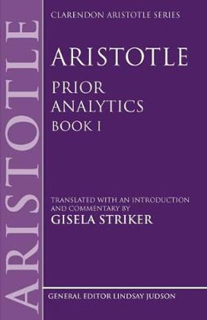 Prior Analytics, Book I : Translated with an Introduction and Commentary - Gisela Striker