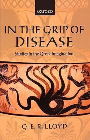 In the Grip of Disease : Studies in the Greek Imagination - G. E. R. Lloyd