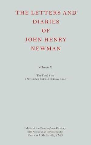 The Letters and Diaries of John Henry Newman: Volume X : The Final Step: 1 November 1843 - 6 October 1845 - FMS, Francis J. McGrath