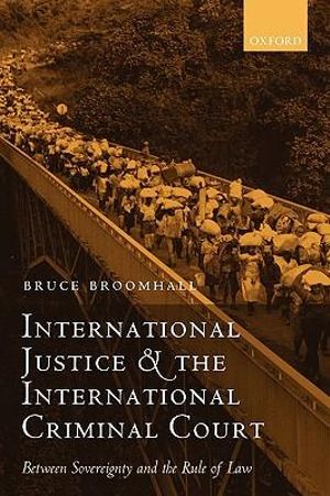 International Justice and the International Criminal Court : Between Sovereignty and the Rule of Law - Bruce Broomhall