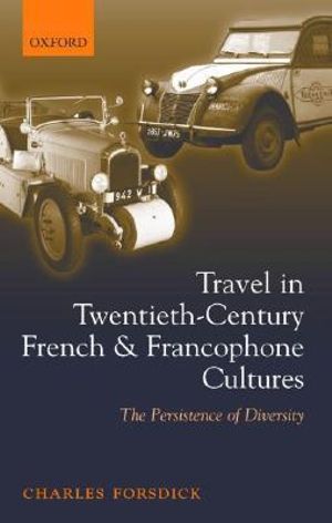 Travel in Twentieth Century French and Francophone Cultures : The Persistence of Diversity - Charles Forsdick