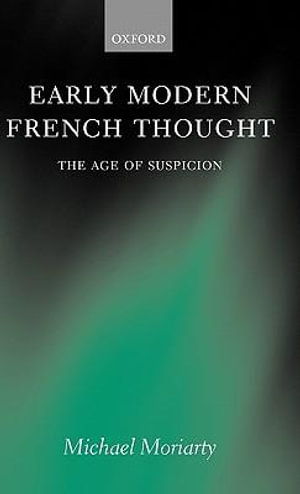 Early Modern French Thought : The Age of Suspicion - Michael Moriarty