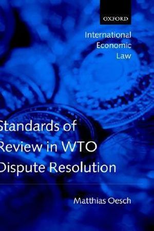 Standards of Review in WTO Dispute Resolution : International Economic Law Series - Matthias Oesch