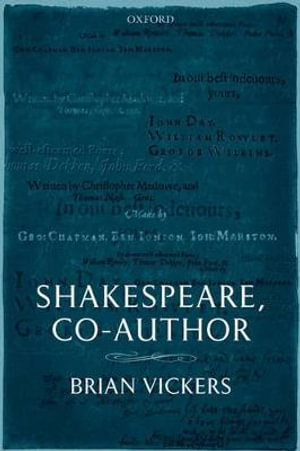 Shakespeare, Co Author : A Historical Study of Five Collaborative Plays - Brian Vickers