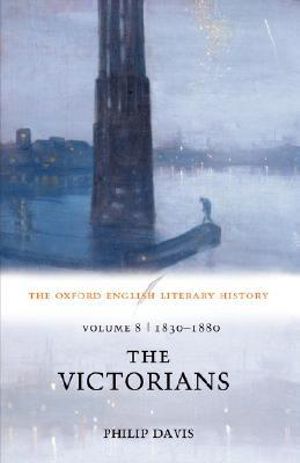 The Oxford English Literary History: Volume 8 : 1830-1880 the Victorians - Philip Davis