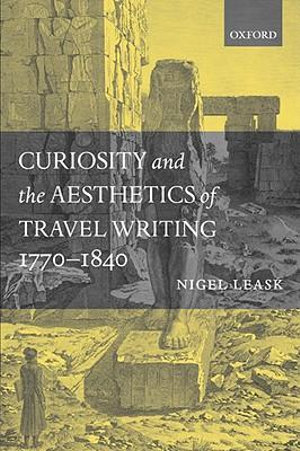 Curiosity and the Aesthetics of Travel-Writing 1770-1840 : From An Antique Land - Nigel Leask