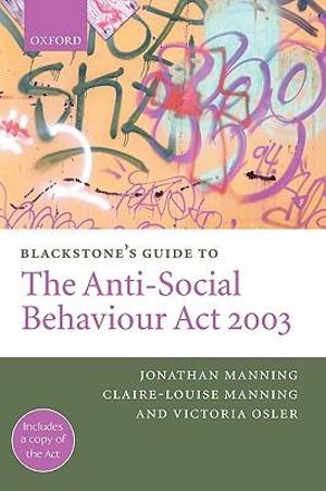 Blackstone's Guide to the Anti-Social Behaviour Act 2003 : Blackstone's Guide - Jonathan Manning