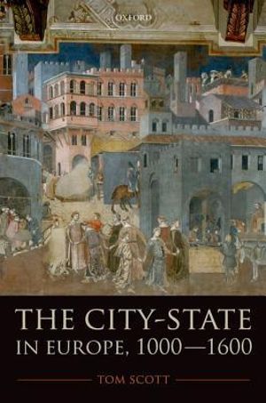 The City-State in Europe, 1000-1600 : Hinterland, Territory, Region - Tom Scott