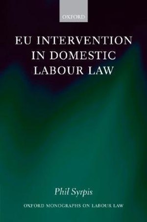 EU Intervention in Domestic Labour Law : Oxford Labour Law - Phil  Syrpis