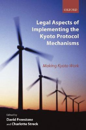 Legal Aspects of Implementing the Kyoto Protocol Mechanisms : Making Kyoto Work - David Freestone