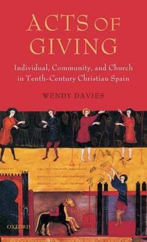 Acts of Giving : Individual, Community And Church In Tenth-Century Christian Spain - Wendy Davies