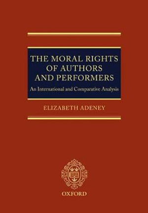 The Moral Rights of Authors : An International and Comparative Analysis - Elizabeth Adeney