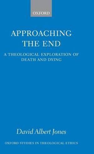 Approaching the End : A Theological Exploration of Death and Dying - David Albert Jones