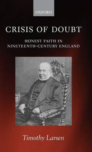 Crisis of Doubt : Honest Faith in Nineteenth-Century England - Timothy Larsen