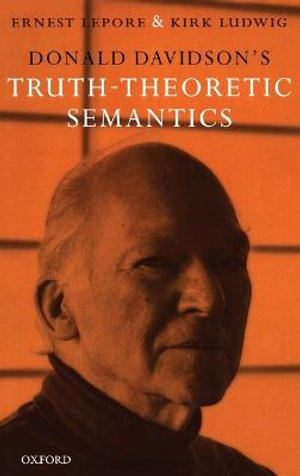 Donald Davidson's Truth-Theoretic Semantics - Ernest Lepore