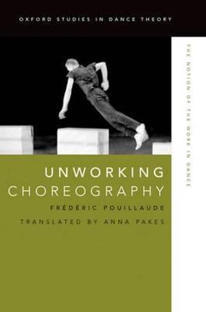 Unworking Choreography : The Notion of the Work in Dance - FrÃ©dÃ©ric Pouillaude