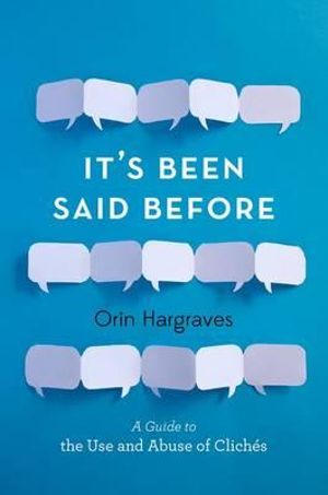 It's Been Said Before : A Guide to the Use and Abuse of Cliches - Orin Hargraves