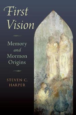 First Vision : Memory and Mormon Origins - Steven C. Harper