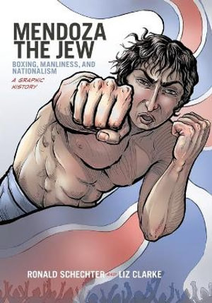 Mendoza the Jew : Boxing, Manliness, and Nationalism, A Graphic History - Ronald Schechter