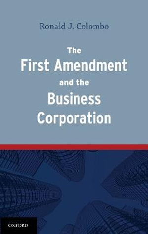 The First Amendment and the Business Corporation - Ronald J. Colombo